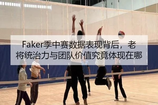 Faker季中赛数据表现背后，老将统治力与团队价值究竟体现在哪 - aiyouxi